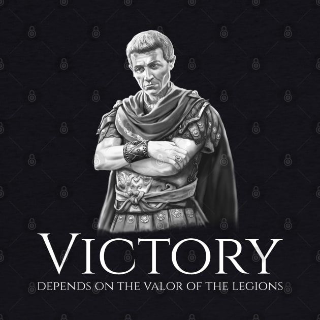 Julius Caesar - Victory Depends On The Valor Of The Legions by Styr Designs